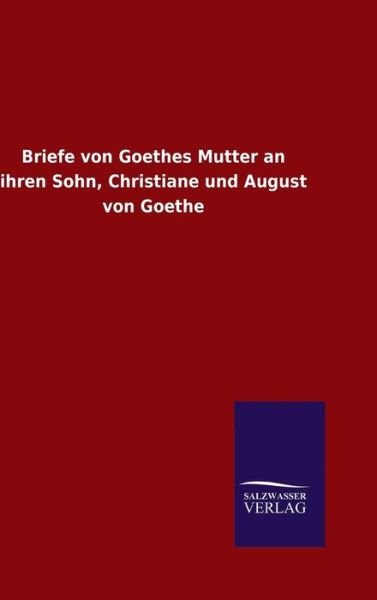 Cover for Ohne Autor · Briefe von Goethes Mutter an ihren Sohn, Christiane und August von Goethe (Hardcover Book) (2016)
