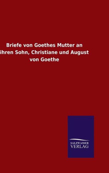 Cover for Ohne Autor · Briefe von Goethes Mutter an ihren Sohn, Christiane und August von Goethe (Gebundenes Buch) (2016)