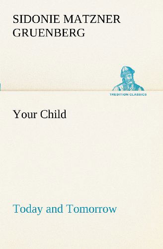 Cover for Sidonie Matzner Gruenberg · Your Child: Today and Tomorrow (Tredition Classics) (Paperback Book) (2012)