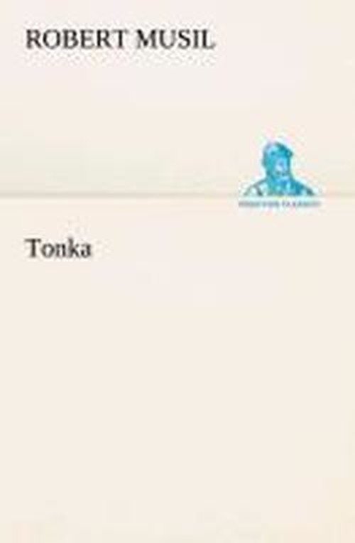Tonka (Tredition Classics) (German Edition) - Robert Musil - Boeken - tredition - 9783849531607 - 7 maart 2013