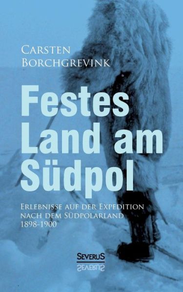 Cover for Carsten Borchgrevink · Festes Land Am Sudpol: Erlebnisse Auf Der Expedition Nach Dem Sudpolarland 1898-1900 (Paperback Book) [German edition] (2013)