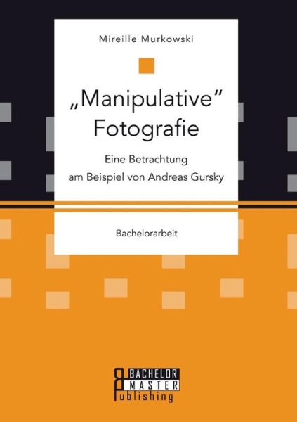 Cover for Mireille Murkowski · `manipulative` Fotografie: Eine Betrachtung Am Beispiel Von Andreas Gursky (Paperback Book) (2015)