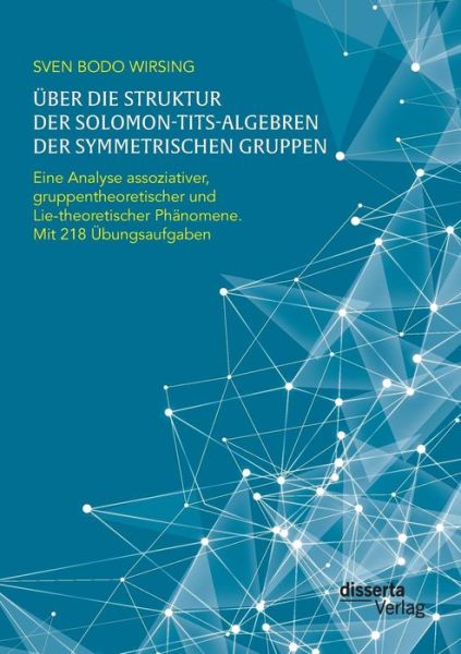 Cover for Sven Bodo Wirsing · Uber Die Struktur Der Solomon-tits-algebren Der Symmetrischen Gruppen: Eine Analyse Assoziativer, Gruppentheoretischer Und Lie-theoretischer Phanomene (Paperback Book) (2015)