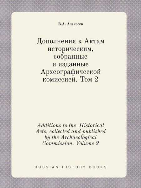 Cover for V a Alekseev · Additions to the Historical Acts, Collected and Published by the Archaeological Commission. Volume 2 (Taschenbuch) (2015)