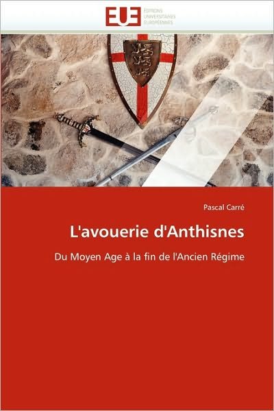Cover for Pascal Carré · L'avouerie D'anthisnes: Du Moyen Age À La Fin De L'ancien Régime (Paperback Bog) [French edition] (2018)