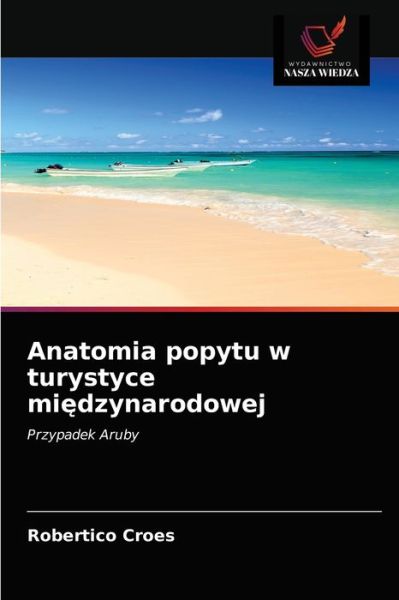 Anatomia popytu w turystyce mi?dzynarodowej - Robertico Croes - Kirjat - Wydawnictwo Nasza Wiedza - 9786203185607 - tiistai 4. toukokuuta 2021