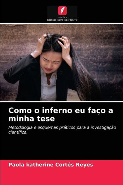 Como o inferno eu faco a minha tese - Paola Katherine Cortes Reyes - Books - Edicoes Nosso Conhecimento - 9786203680607 - May 7, 2021