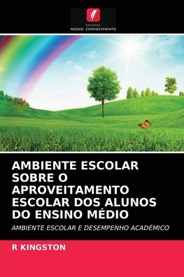 Cover for R Kingston · Ambiente Escolar Sobre O Aproveitamento Escolar DOS Alunos Do Ensino Medio (Paperback Book) (2021)