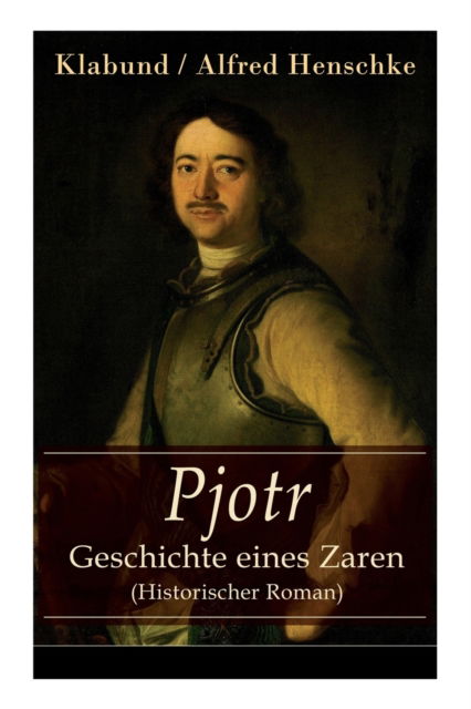 Cover for Alfred Klabund · Pjotr - Geschichte eines Zaren (Historischer Roman) (Paperback Book) (2017)