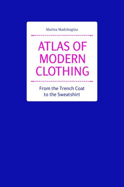 Cover for Marina Madzhugina · Atlas of Modern Clothing: From the Trench Coat to the Sweatshirt (Hardcover Book) (2022)