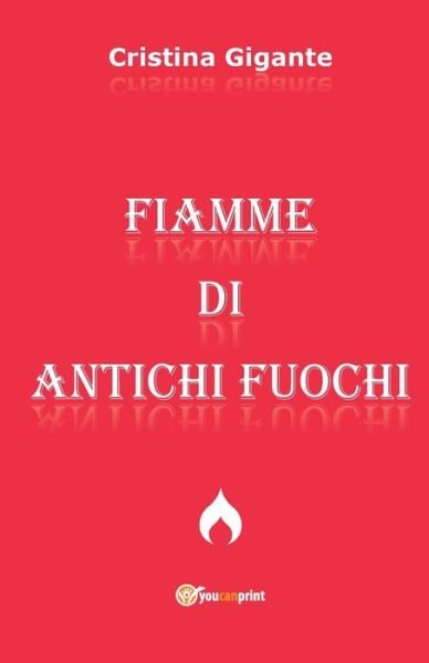 Cover for Cristina Gigante · Fiamme di Antichi Fuochi (Paperback Book) (2018)