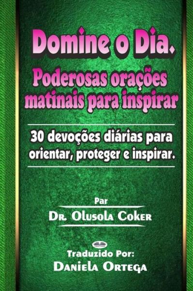 Cover for Dr Olusola Coker · Domine o Dia: Poderosas oracoes matinais para inspirar: 30 devocoes diarias para orientar, proteger e inspirar (Pocketbok) (2020)