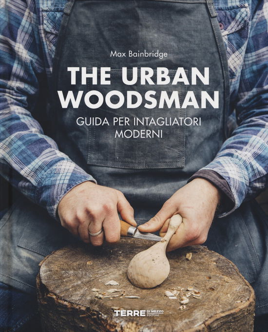 Cover for Max Bainbridge · The Urban Woodsman. Guida Per Intagliatori Moderni (Buch)