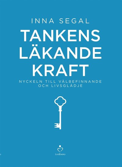 Tankens läkande kraft : nyckeln till välbefinnande och livsglädje - Inna Segal - Książki - Livsenergi - 9789187505607 - 9 marca 2015