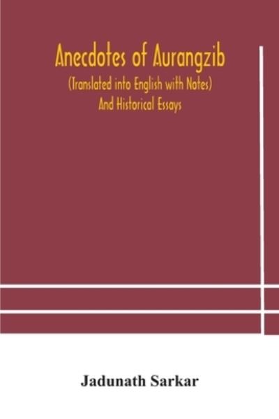 Anecdotes of Aurangzib (Translated into English with Notes) And Historical Essays - Jadunath Sarkar - Books - Alpha Edition - 9789354183607 - October 19, 2020