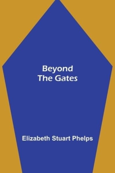 Beyond the Gates - Elizabeth Stuart Phelps - Boeken - Alpha Edition - 9789354844607 - 5 augustus 2021