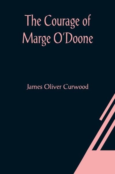 The Courage of Marge O'Doone - James Oliver Curwood - Libros - Alpha Edition - 9789356080607 - 26 de marzo de 2021
