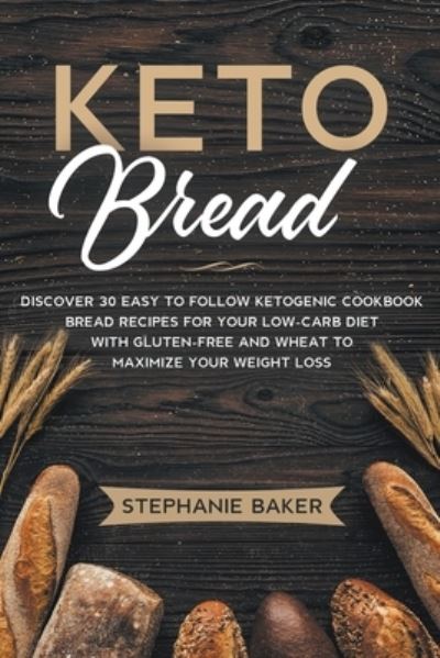 Keto Bread: Discover 30 Easy to Follow Ketogenic Cookbook Bread Recipes For Your Low-Carb Diet With Gluten-Free and Wheat to Maximize Your Weight Loss - Stephanie Baker - Livres - Stephanie Baker - 9798201614607 - 2021