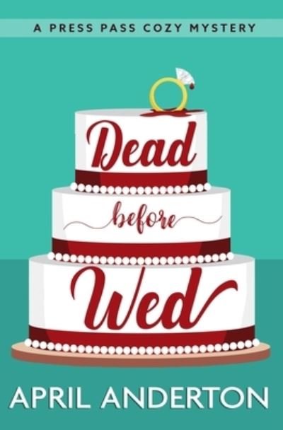 Cover for April Anderton · Dead Before Wed: A Press Pass Cozy Mystery (Paperback Book) (2022)