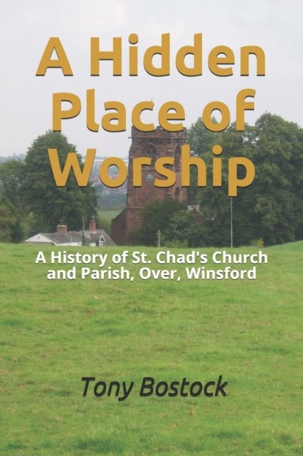 Cover for Tony Bostock · A Hidden Place of Worship: A History of St. Chad's Church and Parish, Over, Winsford (Paperback Book) (2021)