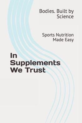 Cover for Bodies Built Science · In Supplements We Trust (Paperback Book) (2020)