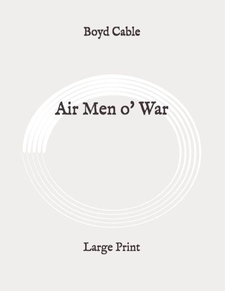 Air Men o' War - Boyd Cable - Books - Independently Published - 9798648543607 - May 25, 2020