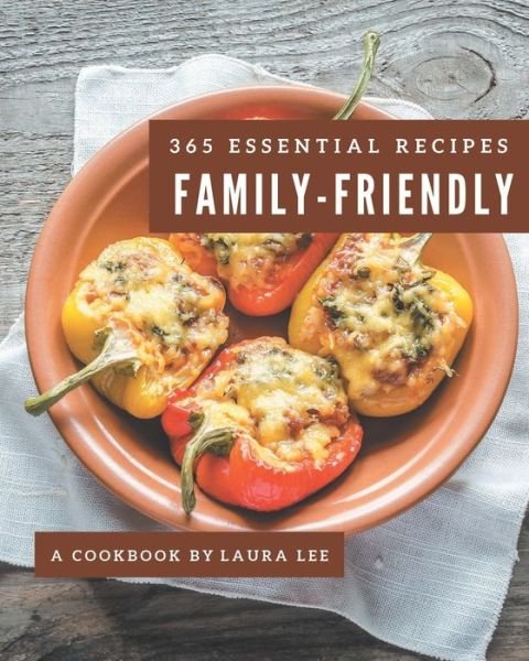 365 Essential Family-Friendly Recipes - Laura Lee - Livros - Independently Published - 9798677828607 - 22 de agosto de 2020