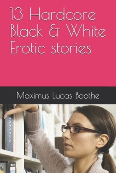 Cover for Maximus Lucas Boothe · 13 Hardcore Black &amp; White Erotic stories (Paperback Book) (2021)