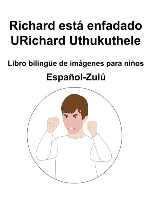Cover for Richard Carlson · Espanol-Zulu Richard esta enfadado / URichard Uthukuthele Libro bilingue de imagenes para ninos (Paperback Bog) (2022)