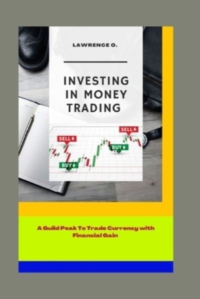Cover for Lawrence O · Investing in Money Trading: A Guild peak to trade currency with financial gain (Paperback Book) (2022)