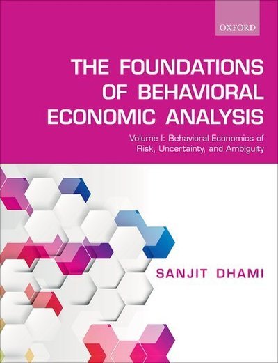 Cover for Dhami, Sanjit (Professor of Economics, Professor of Economics, University of Leicester, UK) · The Foundations of Behavioral Economic Analysis: Volume I: Behavioral Economics of Risk, Uncertainty, and Ambiguity (Paperback Book) (2019)