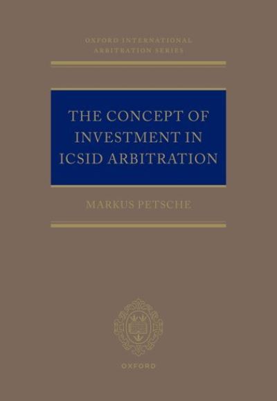 Cover for Petsche, Markus (Associate Professor, Associate Professor, Central European University) · The Concept of Investment in ICSID Arbitration - Oxford International Arbitration Series (Hardcover Book) (2023)