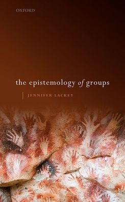 Cover for Lackey, Jennifer (Wayne and Elizabeth Jones Professor of Philosophy, Wayne and Elizabeth Jones Professor of Philosophy, Northwestern University) · The Epistemology of Groups (Hardcover Book) (2020)