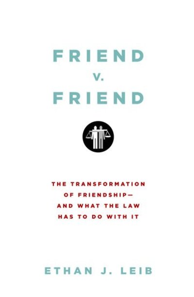 Cover for Leib, Ethan J. (Professor of Law, Professor of Law, Fordham University School of Law) · Friend v. Friend: The Transformation of Friendship--and What the Law Has to Do with It (Hardcover Book) (2011)