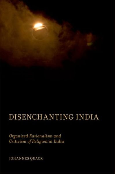 Cover for Quack, Johannes (Postdoctoral Fellow, Postdoctoral Fellow, Heidelberg University, Heidelberg, Germany) · Disenchanting India: Organized Rationalism and Criticism of Religion in India (Hardcover bog) (2011)