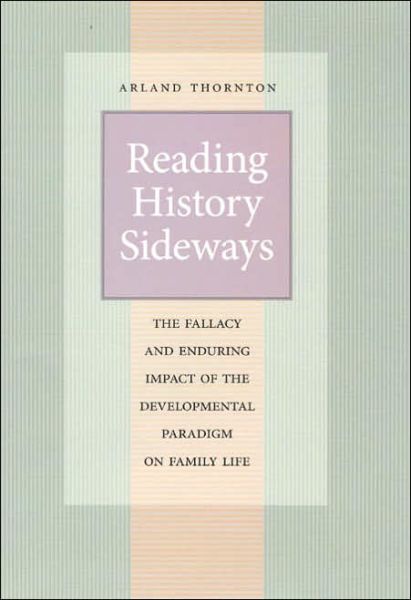 Cover for Arland Thornton · Reading History Sideways: The Fallacy and Enduring Impact of the Developmental Paradigm on Family Life - Population and Development Series (Hardcover Book) (2005)