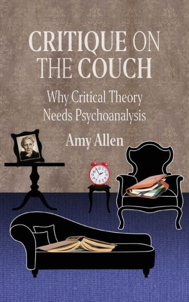 Cover for Amy Allen · Critique on the Couch: Why Critical Theory Needs Psychoanalysis - New Directions in Critical Theory (Inbunden Bok) (2020)