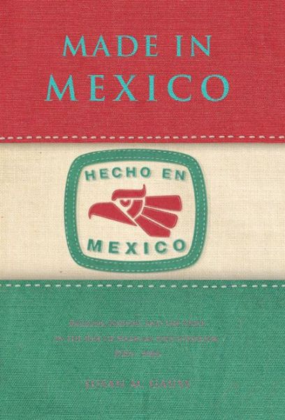 Cover for Gauss, Susan M. (Assistant Professor, University of Massachusetts, Boston) · Made in Mexico: Regions, Nation, and the State in the Rise of Mexican Industrialism, 1920s-1940s (Paperback Book) (2013)