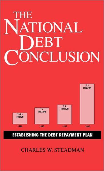 Cover for Charles W. Steadman · The National Debt Conclusion: Establishing the Debt Repayment Plan (Hardcover Book) (1993)