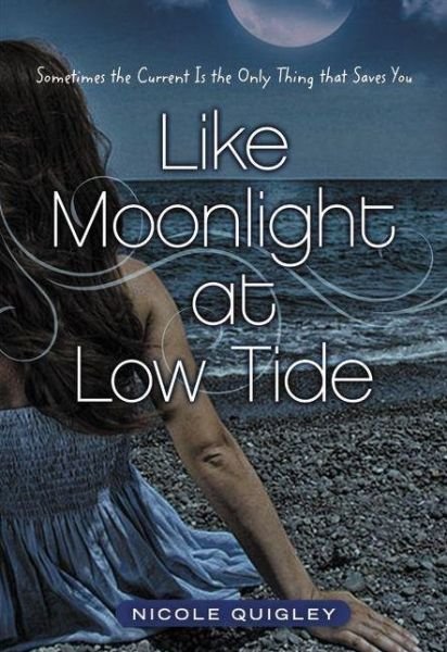 Cover for Nicole Quigley · Like Moonlight at Low Tide: Sometimes the Current Is the Only Thing That Saves You (Pocketbok) (2013)