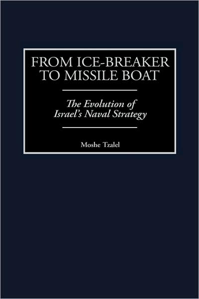 Cover for Moshe Tzalel · From Ice-Breaker to Missile Boat: The Evolution of Israel's Naval Strategy (Hardcover Book) (2000)