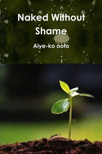 Cover for Aiye-Ko Ooto · Naked Without Shame (Paperback Book) (2018)