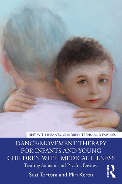 Dance / Movement Therapy for Infants and Young Children with Medical Illness: Treating Somatic and Psychic Distress - DMT with Infants, Children, Teens and Families - Suzi Tortora - Livres - Taylor & Francis Ltd - 9780367352608 - 30 décembre 2022