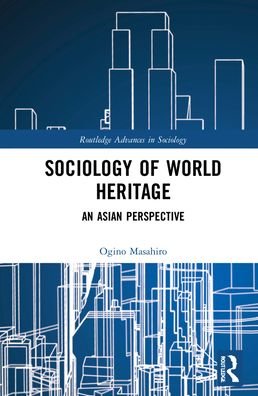 Cover for Masahiro Ogino · Sociology of World Heritage: An Asian Perspective - Routledge Advances in Sociology (Hardcover Book) (2021)