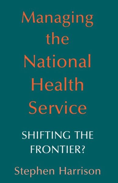 Cover for Stephen Harrison · Managing the National Health Service: Shifting the frontier? (Paperback Book) [1988 edition] (1988)