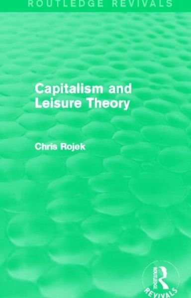 Cover for Rojek, Chris (City University, U.K.) · Capitalism and Leisure Theory (Routledge Revivals) - Routledge Revivals (Inbunden Bok) (2013)