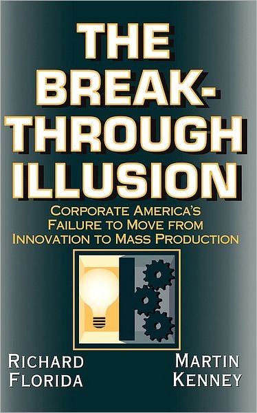 Cover for Richard Florida · The Breakthrough Illusion: Corporate America's Failure To Move From Innovation To Mass Production (Paperback Bog) (1992)