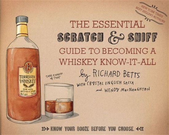 Cover for Betts, Richard, Jr. · The Essential Scratch &amp; Sniff Guide To Becoming A Whiskey Know-It-All: Know Your Booze Before You Choose (Hardcover Book) (2015)