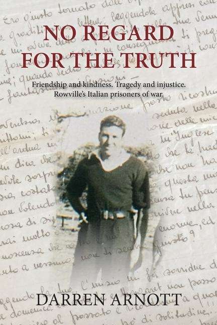 Cover for Darren Arnott · No Regard for the Truth: Friendship and kindness. Tragedy and injustice. Rowville's Italian prisoners of war. (Paperback Book) (2019)