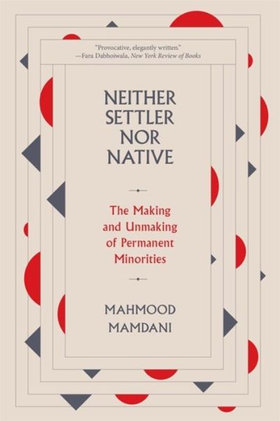 Cover for Mahmood Mamdani · Neither Settler nor Native: The Making and Unmaking of Permanent Minorities (Paperback Book) (2022)